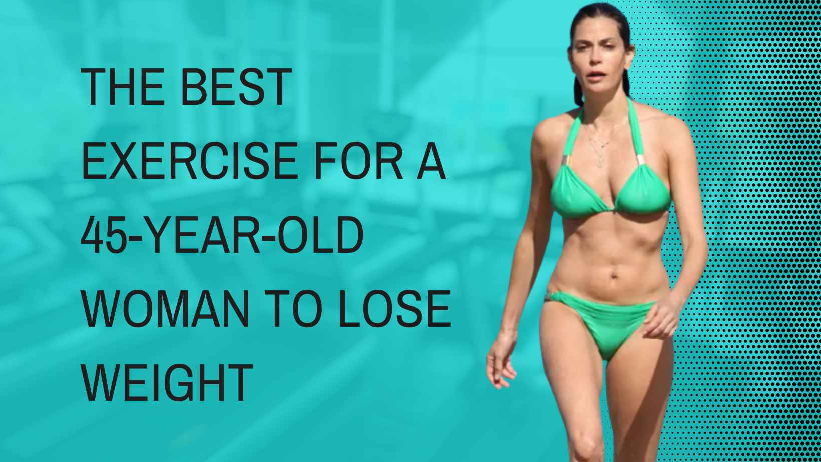 The Best Exercise For A 45 year old Woman To Lose Weight 